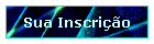 Sua Inscri��o